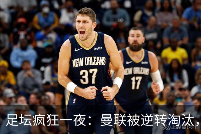 足坛疯狂一夜:曼联被逆转淘汰,米兰爆冷落败,巴萨制造惨案,塞尔塔爆大冷